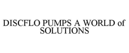 DISCFLO PUMPS A WORLD OF SOLUTIONS trademark