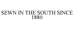 SEWN IN THE SOUTH SINCE 1880 trademark