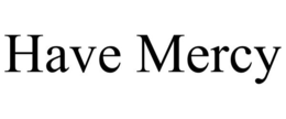 HAVE MERCY trademark