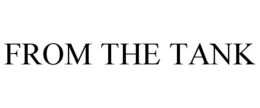 FROM THE TANK trademark