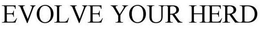 EVOLVE YOUR HERD trademark