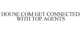 HOUSE.COM GET CONNECTED WITH TOP AGENTS trademark