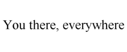 YOU THERE, EVERYWHERE trademark
