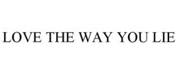 LOVE THE WAY YOU LIE trademark