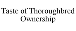 TASTE OF THOROUGHBRED OWNERSHIP trademark
