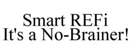 SMART REFI IT'S A NO-BRAINER! trademark