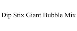 DIP STIX GIANT BUBBLE MIX trademark