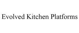 EVOLVED KITCHEN PLATFORMS trademark