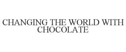 CHANGING THE WORLD WITH CHOCOLATE trademark