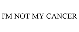 I'M NOT MY CANCER trademark