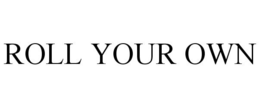 ROLL YOUR OWN trademark