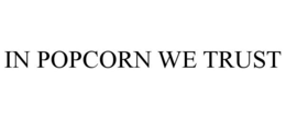 IN POPCORN WE TRUST trademark