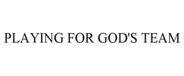 PLAYING FOR GOD'S TEAM trademark