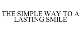 THE SIMPLE WAY TO A LASTING SMILE trademark