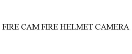 FIRE CAM FIRE HELMET CAMERA trademark