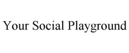 YOUR SOCIAL PLAYGROUND trademark