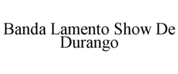 BANDA LAMENTO SHOW DE DURANGO trademark