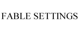 FABLE SETTINGS trademark