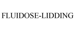 FLUIDOSE-LIDDING trademark