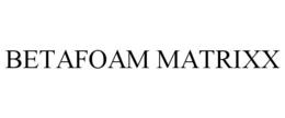 BETAFOAM MATRIXX trademark