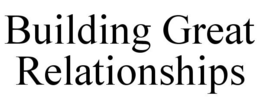 BUILDING GREAT RELATIONSHIPS trademark