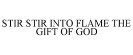 STIR STIR INTO FLAME THE GIFT OF GOD trademark