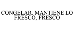CONGELAR. MANTIENE LO FRESCO, FRESCO trademark