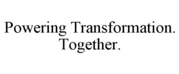 POWERING TRANSFORMATION. TOGETHER. trademark