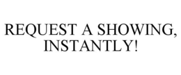 REQUEST A SHOWING, INSTANTLY! trademark