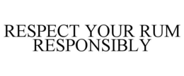 RESPECT YOUR RUM RESPONSIBLY trademark