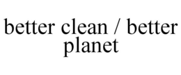 BETTER CLEAN / BETTER PLANET trademark