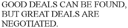 GOOD DEALS CAN BE FOUND, BUT GREAT DEALS ARE NEGOTIATED. trademark