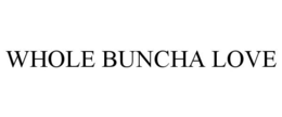 WHOLE BUNCHA LOVE trademark