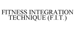 FITNESS INTEGRATION TECHNIQUE (F.I.T.) trademark