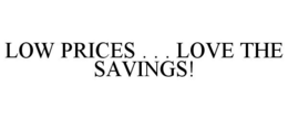 LOW PRICES . . . LOVE THE SAVINGS! trademark