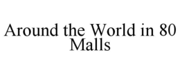 AROUND THE WORLD IN 80 MALLS trademark