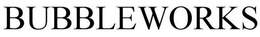 BUBBLEWORKS trademark