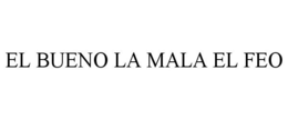 EL BUENO LA MALA EL FEO trademark