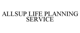 ALLSUP LIFE PLANNING SERVICE trademark