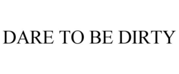 DARE TO BE DIRTY trademark