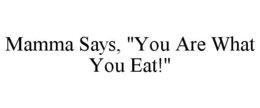 MAMMA SAYS, "YOU ARE WHAT YOU EAT!" trademark