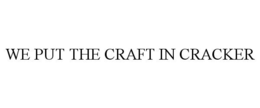 WE PUT THE CRAFT IN CRACKER trademark