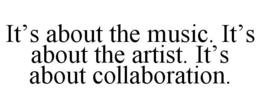 IT'S ABOUT THE MUSIC. IT'S ABOUT THE ARTIST. IT'S ABOUT COLLABORATION. trademark