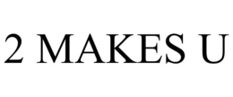 2 MAKES U trademark