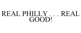 REAL PHILLY . . . REAL GOOD! trademark