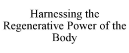 HARNESSING THE REGENERATIVE POWER OF THE BODY trademark