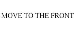 MOVE TO THE FRONT trademark