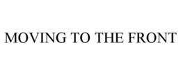 MOVING TO THE FRONT trademark
