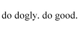 DO DOGLY. DO GOOD. trademark