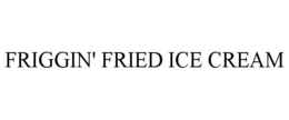 FRIGGIN' FRIED ICE CREAM trademark